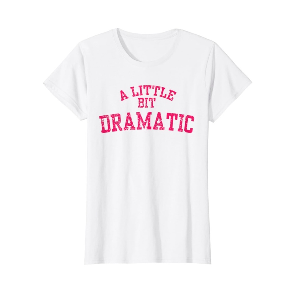 A little bit dramatic t shirt